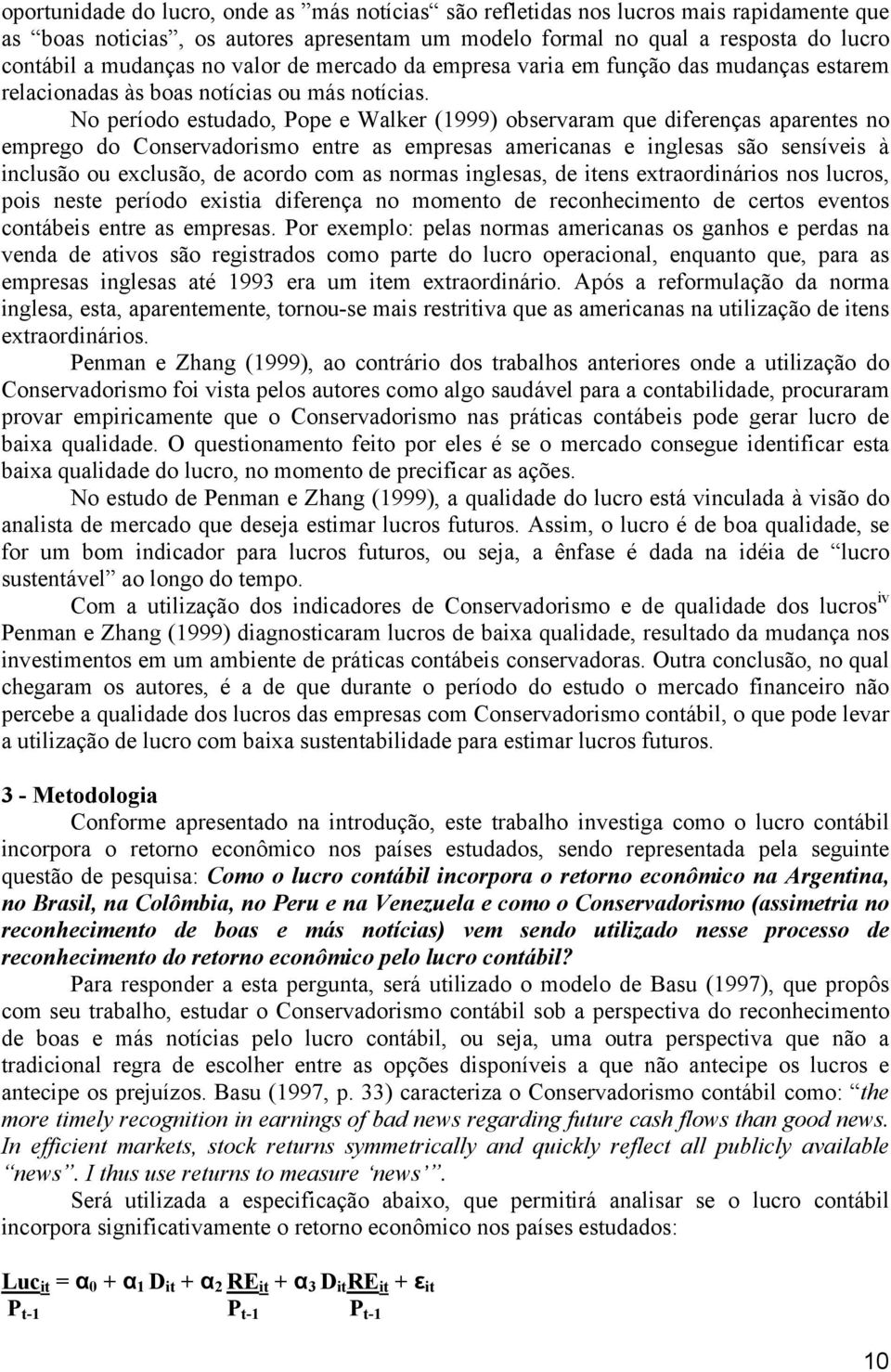 No período estudado, Pope e Walker (1999) observaram que diferenças aparentes no emprego do Conservadorismo entre as empresas americanas e inglesas são sensíveis à inclusão ou exclusão, de acordo com