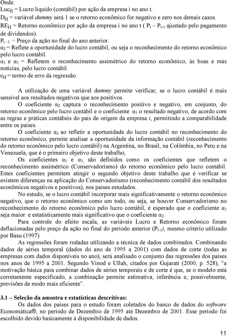 α 2 = Reflete a oportunidade do lucro contábil, ou seja o reconhecimento do retorno econômico pelo lucro contábil.