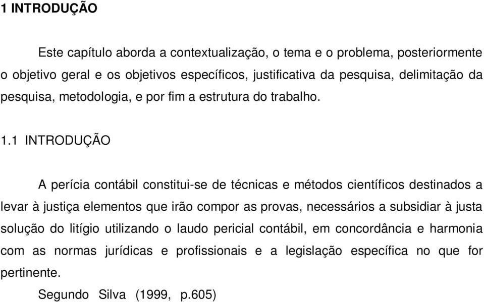 1 INTRODUÇÃO A perícia contábil constitui-se de técnicas e métodos científicos destinados a levar à justiça elementos que irão compor as provas, necessários a subsidiar à justa solução do litígio