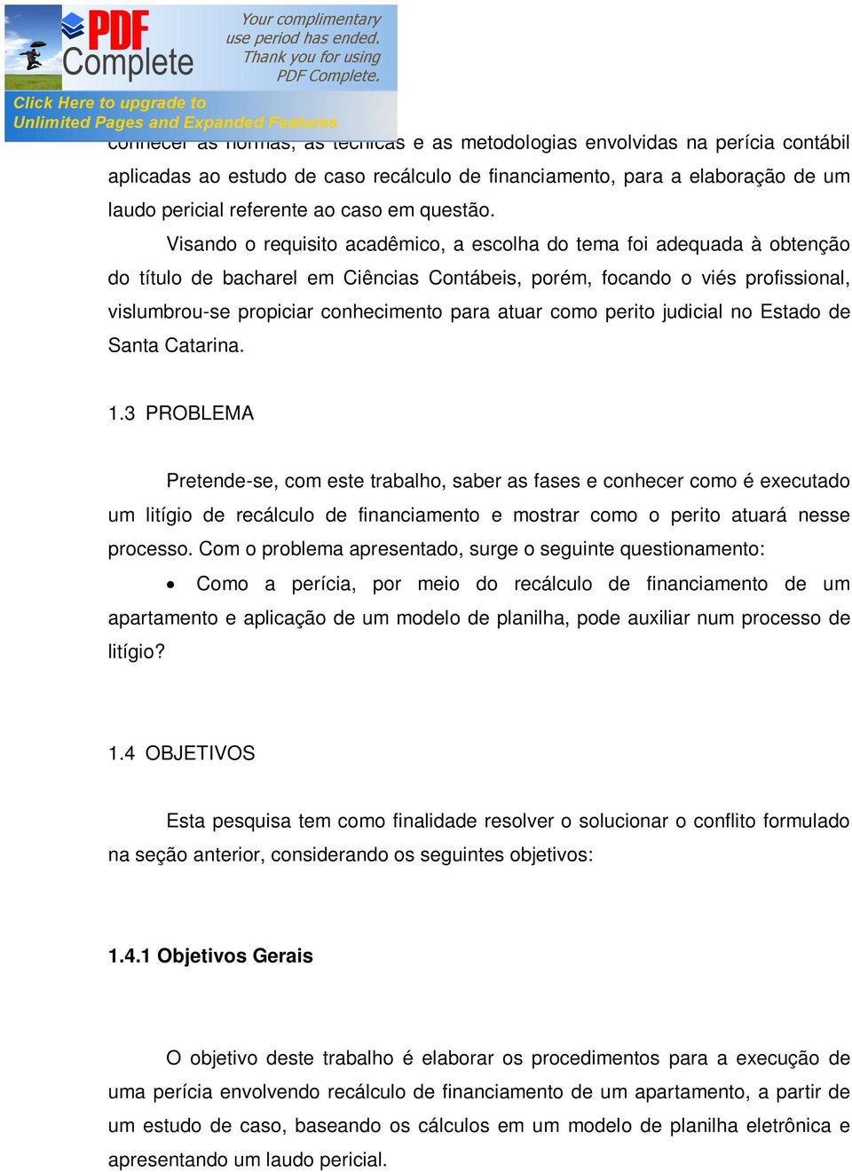 Visando o requisito acadêmico, a escolha do tema foi adequada à obtenção do título de bacharel em Ciências Contábeis, porém, focando o viés profissional, vislumbrou-se propiciar conhecimento para