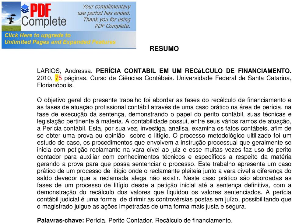 execução da sentença, demonstrando o papel do perito contábil, suas técnicas e legislação pertinente à matéria. A contabilidade possui, entre seus vários ramos de atuação, a Perícia contábil.