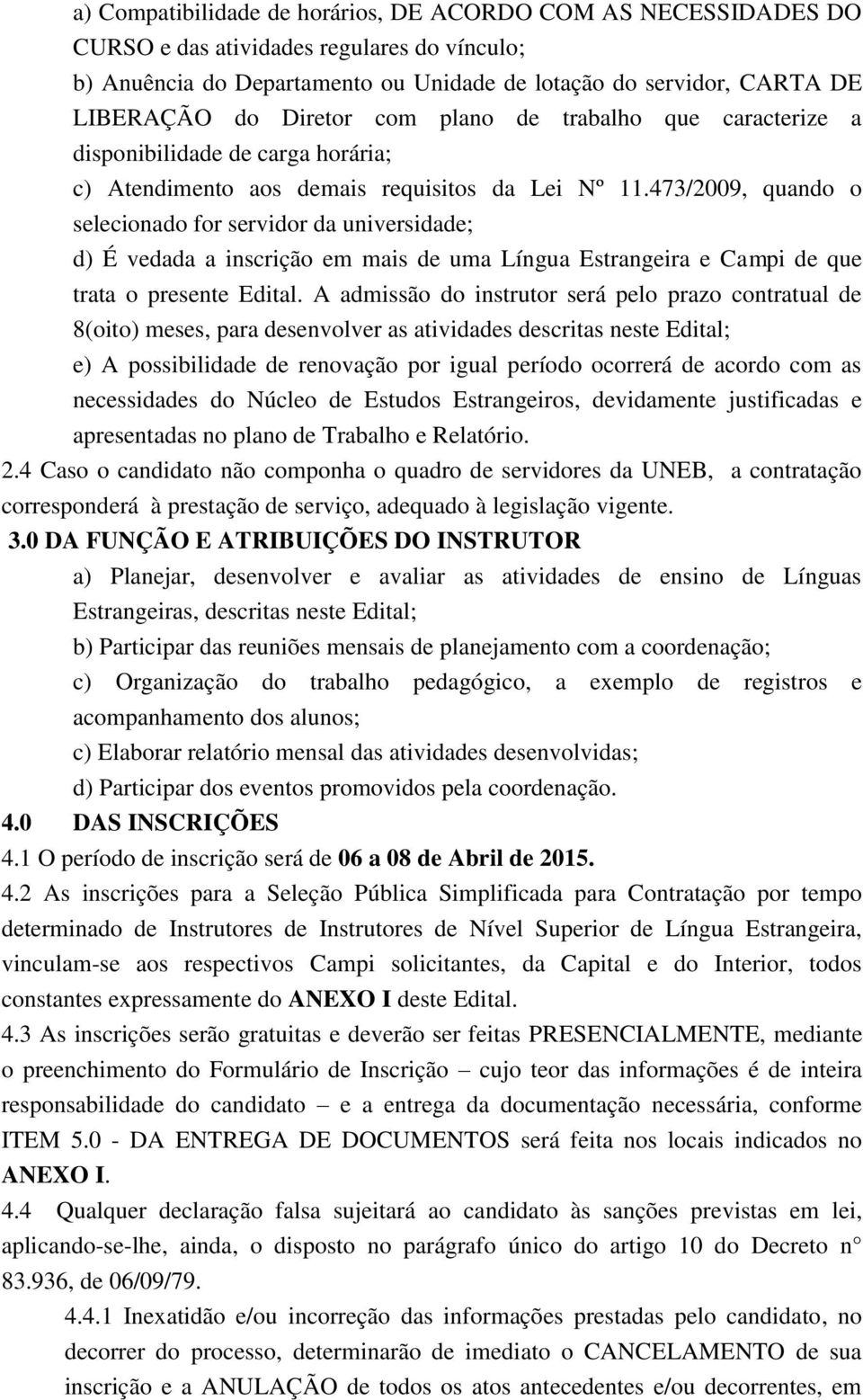 473/2009, quando o selecionado for servidor da universidade; d) É vedada a inscrição em mais de uma Língua Estrangeira e Campi de que trata o presente Edital.