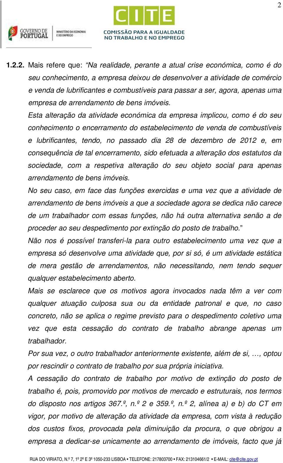 Esta alteração da atividade económica da empresa implicou, como é do seu conhecimento o encerramento do estabelecimento de venda de combustíveis e lubrificantes, tendo, no passado dia 28 de dezembro