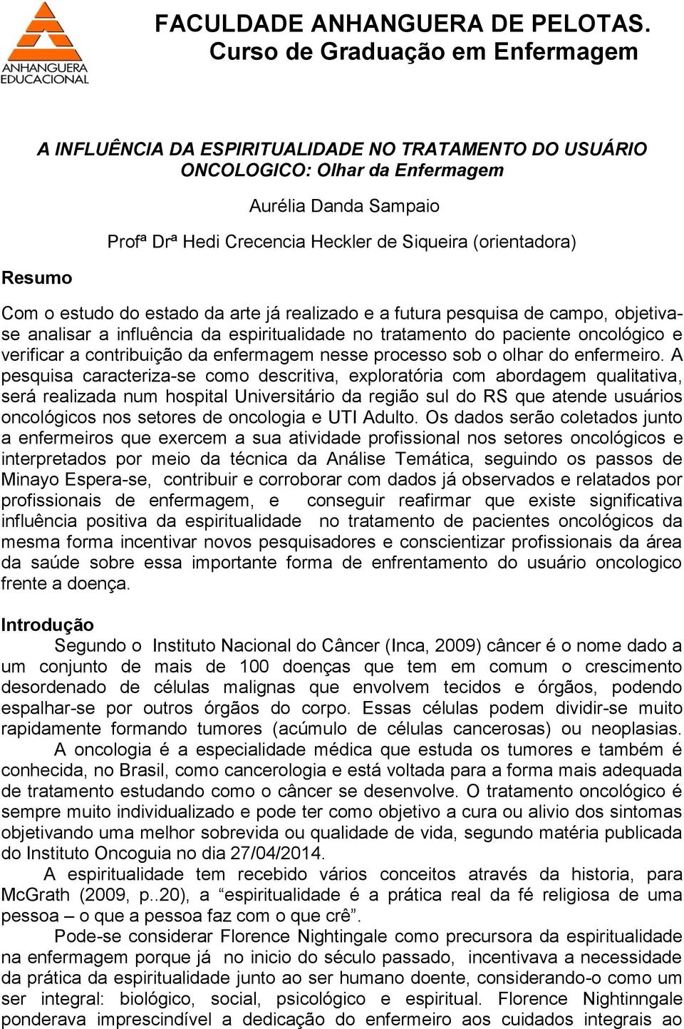 (orientadora) Com o estudo do estado da arte já realizado e a futura pesquisa de campo, objetivase analisar a influência da espiritualidade no tratamento do paciente oncológico e verificar a