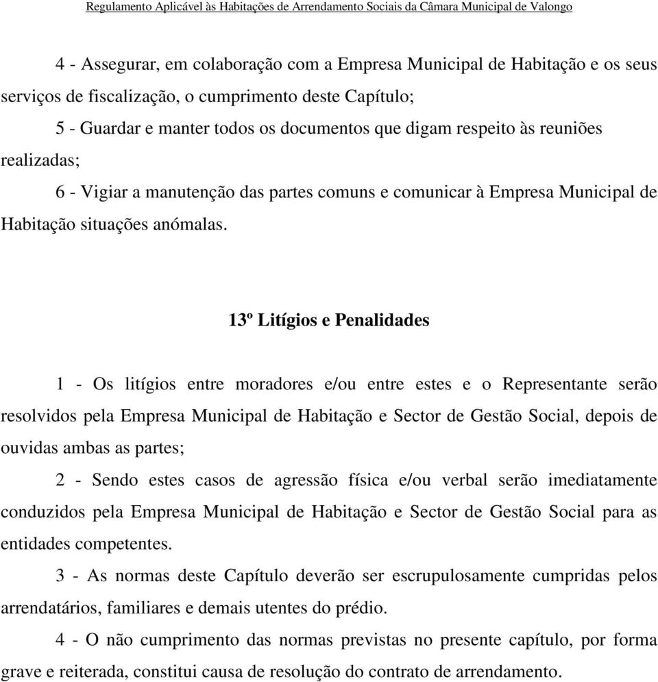 13º Litígios e Penalidades 1 - Os litígios entre moradores e/ou entre estes e o Representante serão resolvidos pela Empresa Municipal de Habitação e Sector de Gestão Social, depois de ouvidas ambas