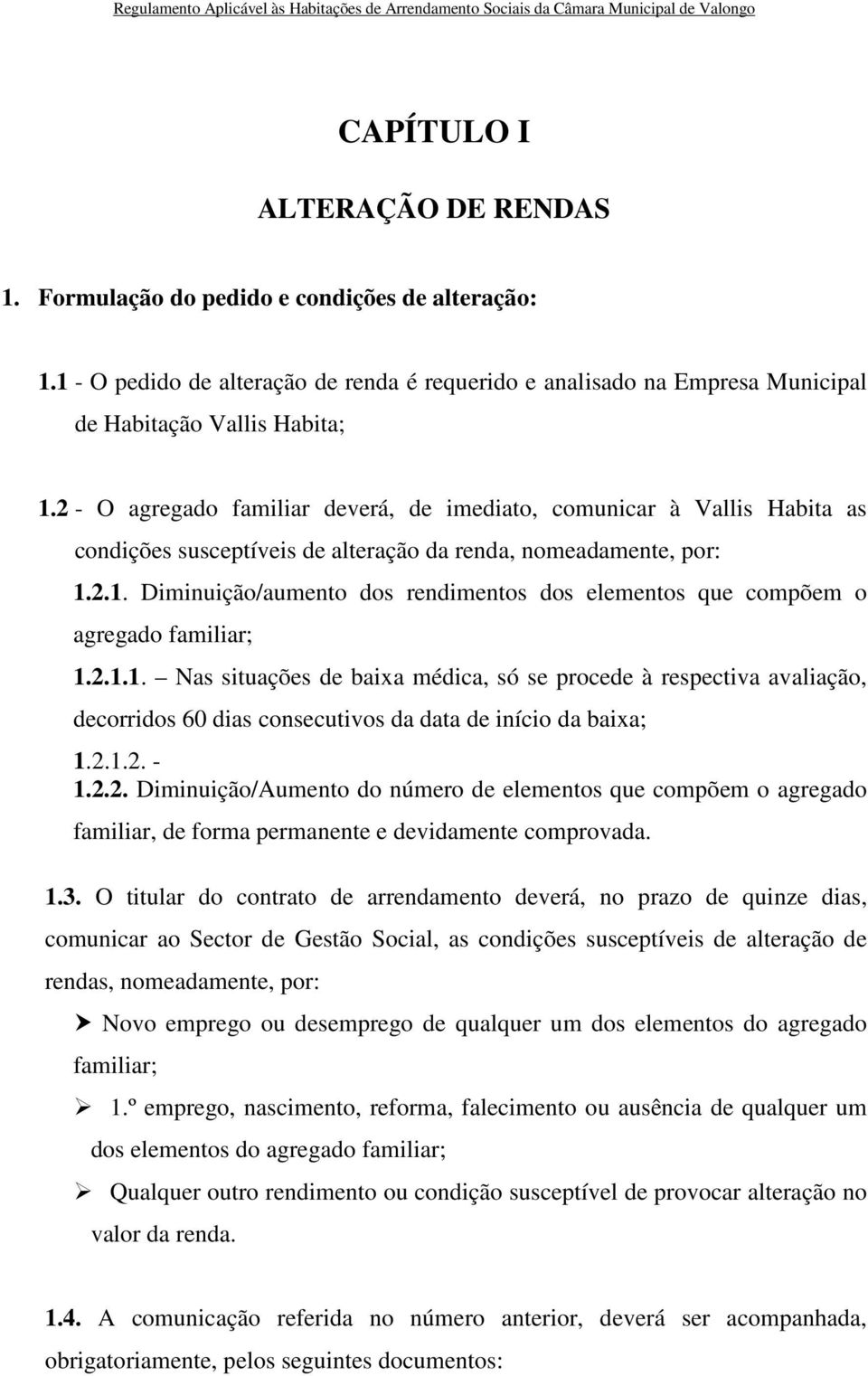 2.1. Diminuição/aumento dos rendimentos dos elementos que compõem o agregado familiar; 1.2.1.1. Nas situações de baixa médica, só se procede à respectiva avaliação, decorridos 60 dias consecutivos da data de início da baixa; 1.