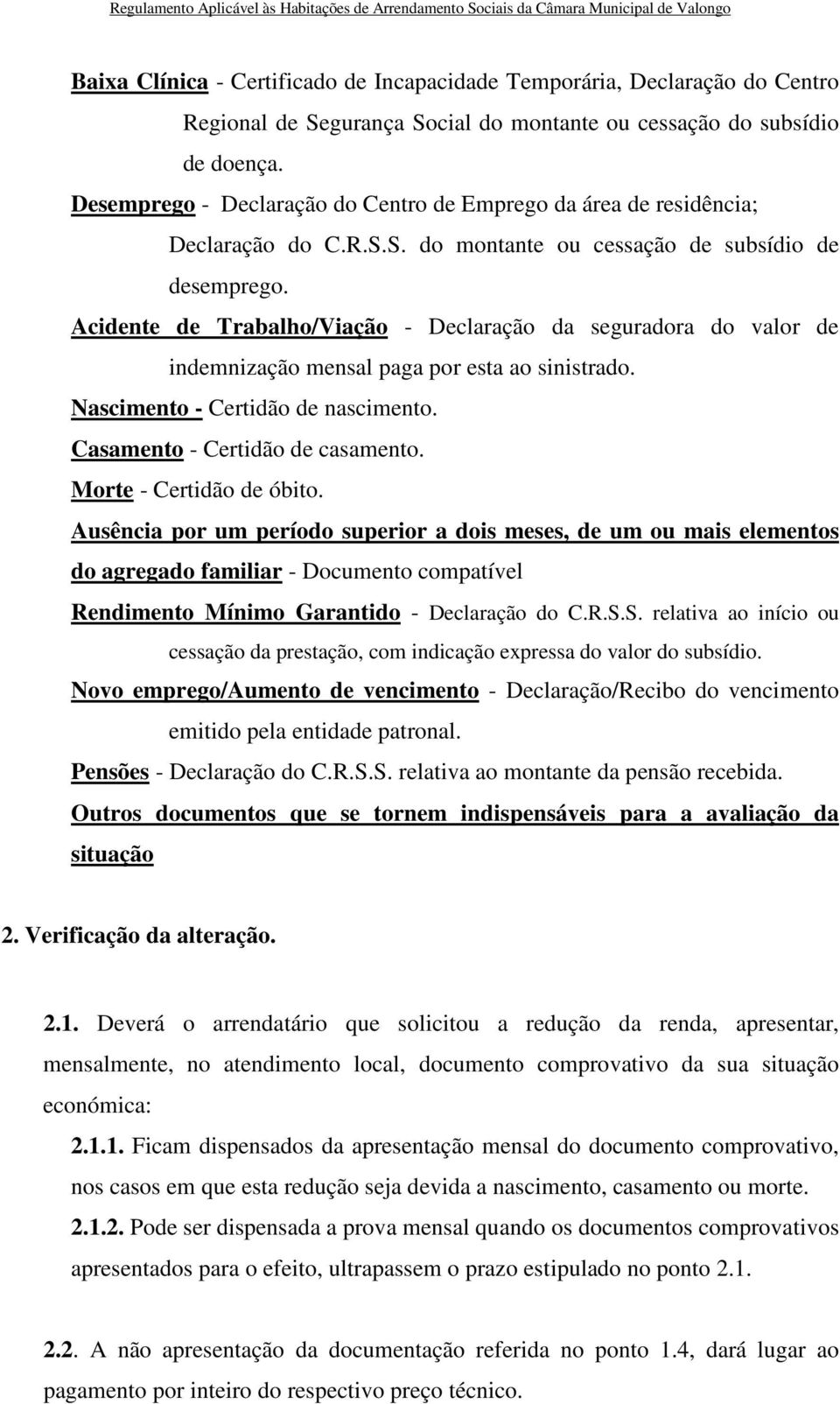 Acidente de Trabalho/Viação - Declaração da seguradora do valor de indemnização mensal paga por esta ao sinistrado. Nascimento - Certidão de nascimento. Casamento - Certidão de casamento.