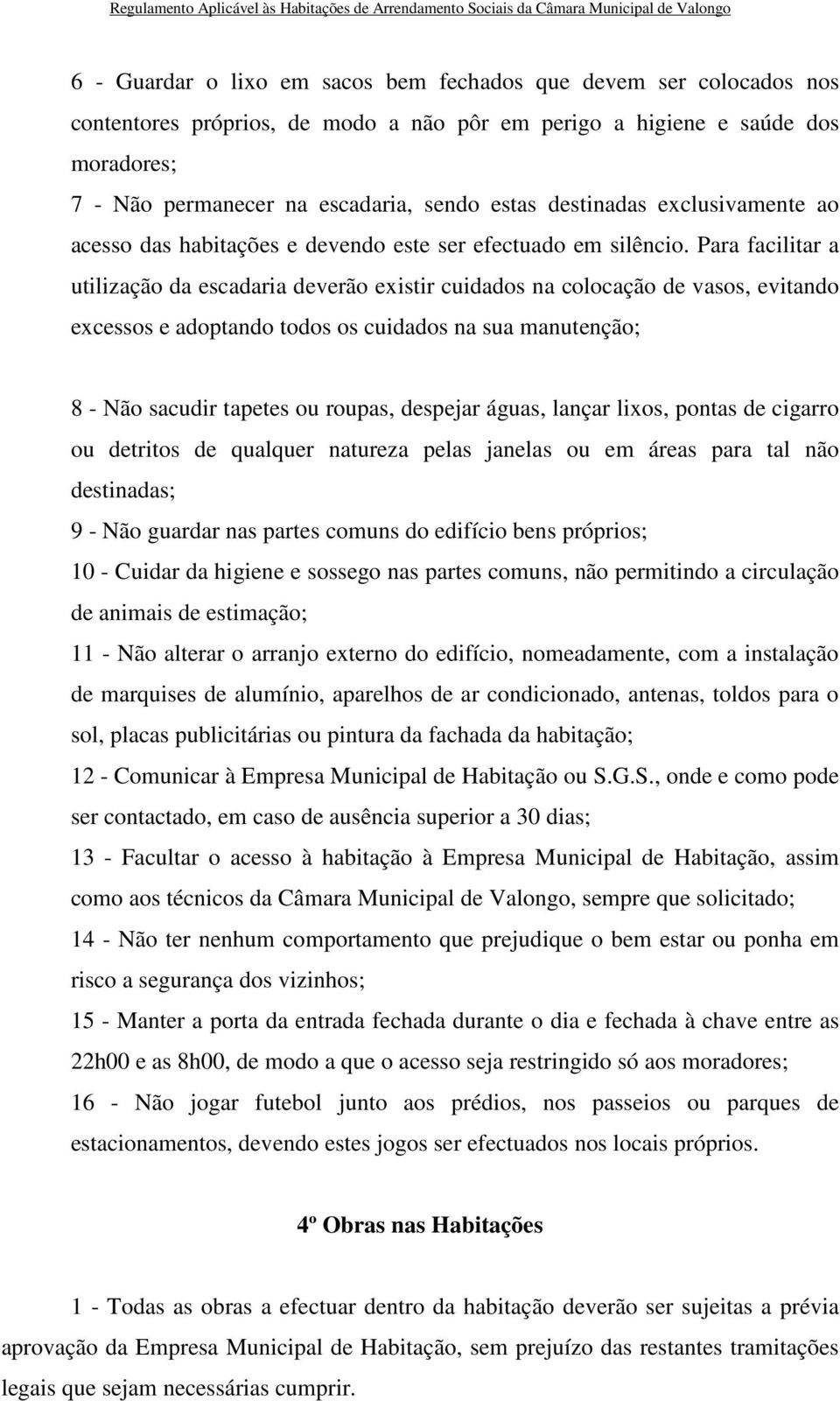 Para facilitar a utilização da escadaria deverão existir cuidados na colocação de vasos, evitando excessos e adoptando todos os cuidados na sua manutenção; 8 - Não sacudir tapetes ou roupas, despejar