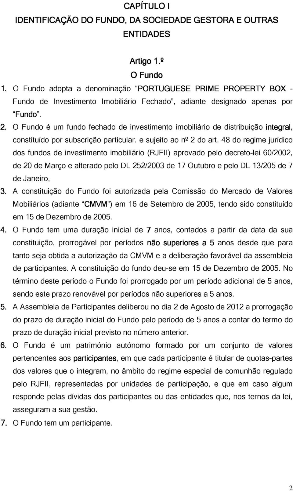 O Fundo é um fundo fechado de investimento imobiliário de distribuição integral, constituído por subscrição particular. e sujeito ao nº 2 do art.