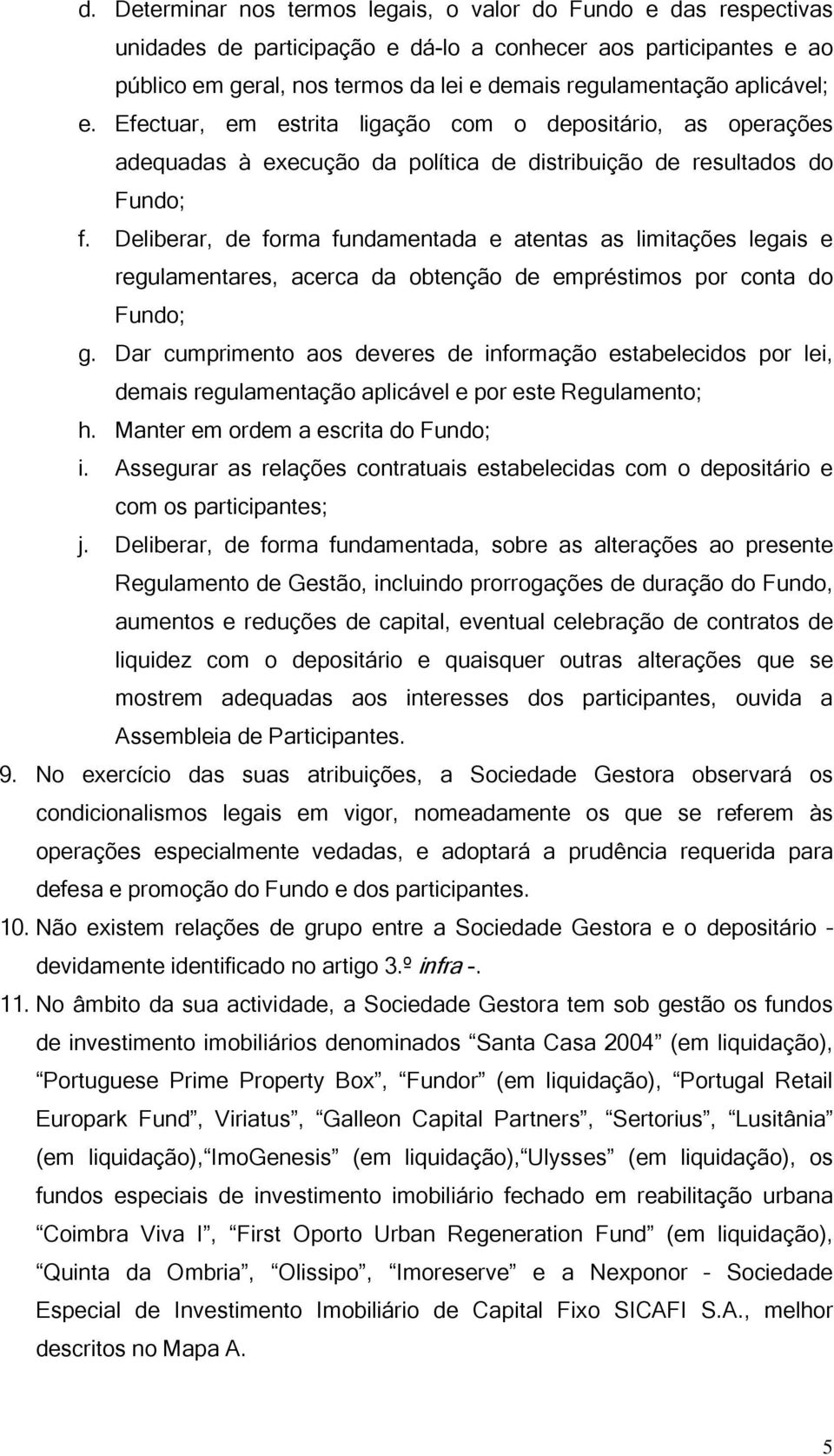 Deliberar, de forma fundamentada e atentas as limitações legais e regulamentares, acerca da obtenção de empréstimos por conta do Fundo; g.