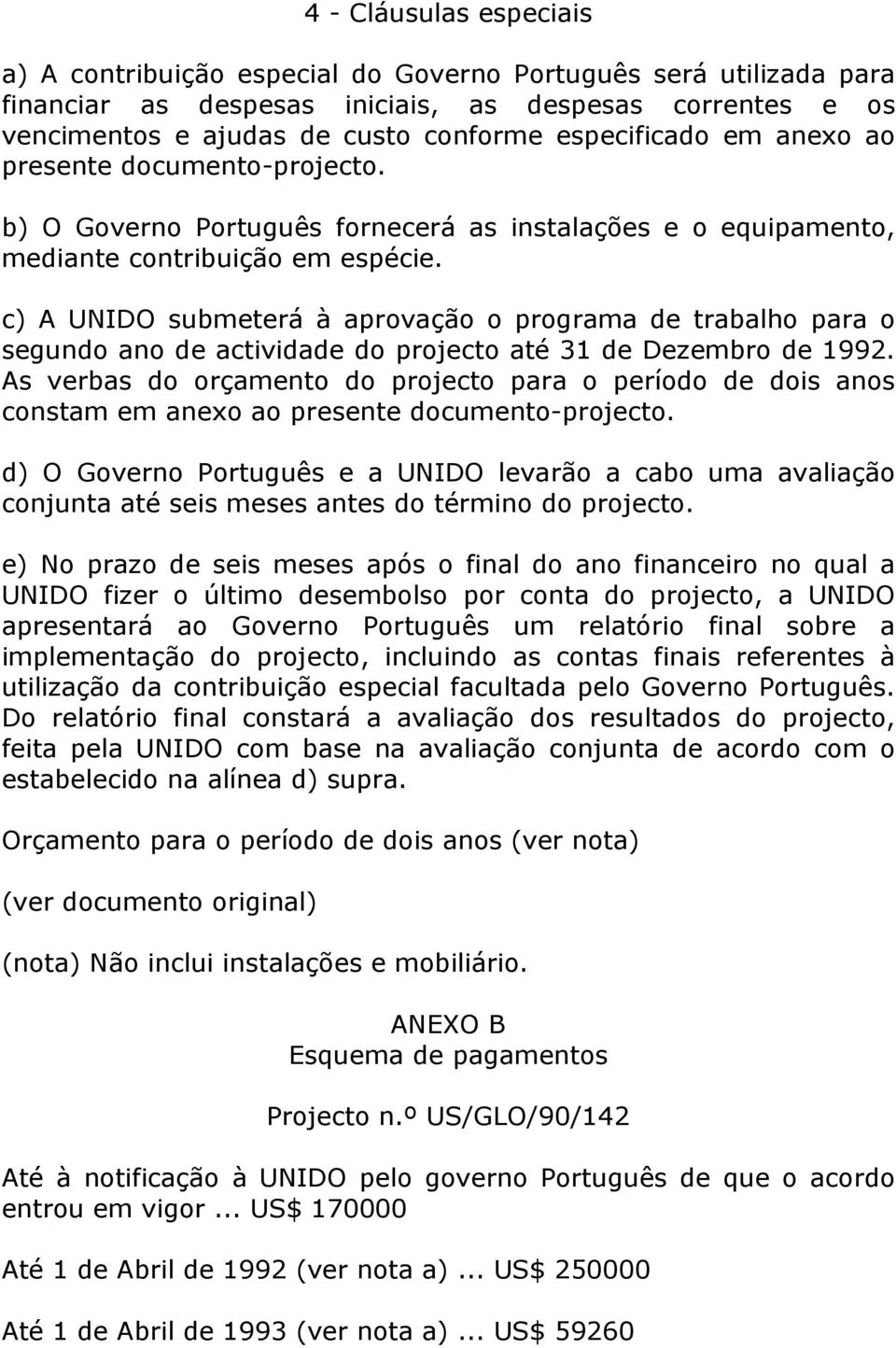 c) A UNIDO submeterá à aprovação o programa de trabalho para o segundo ano de actividade do projecto até 31 de Dezembro de 1992.