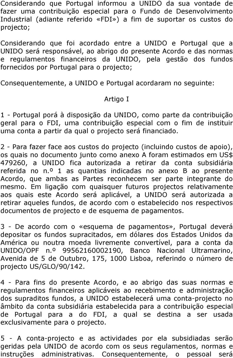 fornecidos por Portugal para o projecto; Consequentemente, a UNIDO e Portugal acordaram no seguinte: Artigo I 1 - Portugal porá à disposição da UNIDO, como parte da contribuição geral para o FDI, uma