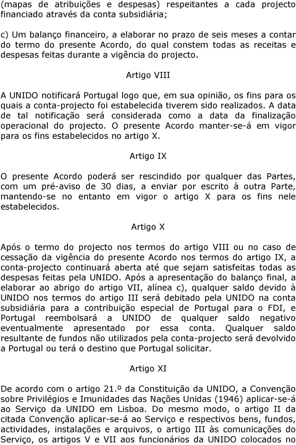 Artigo VIII A UNIDO notificará Portugal logo que, em sua opinião, os fins para os quais a conta-projecto foi estabelecida tiverem sido realizados.