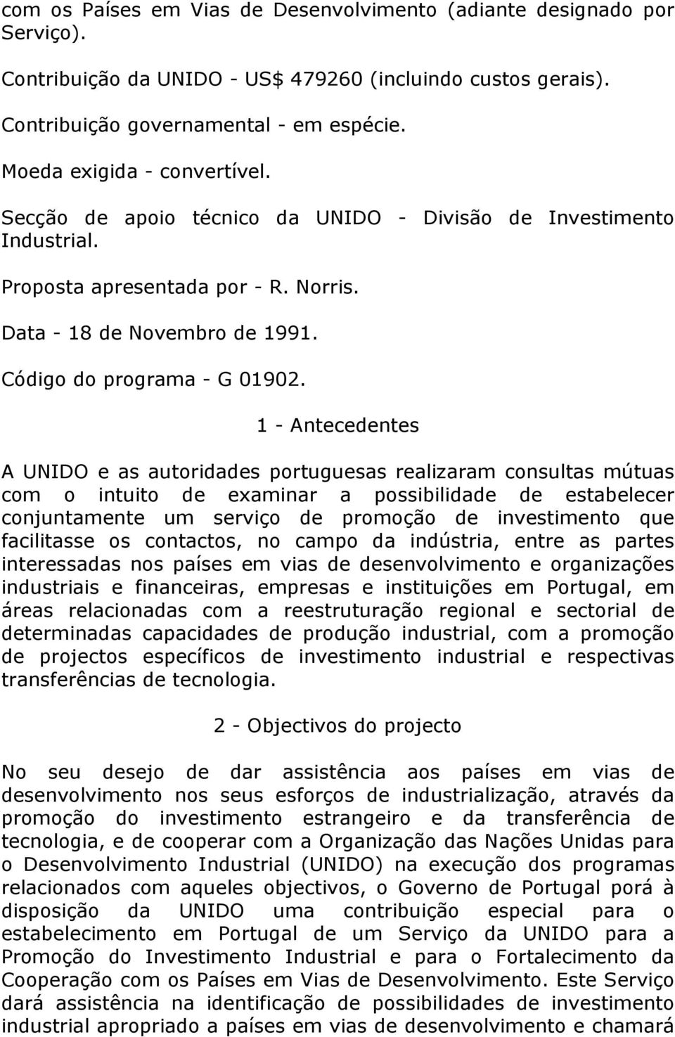 1 - Antecedentes A UNIDO e as autoridades portuguesas realizaram consultas mútuas com o intuito de examinar a possibilidade de estabelecer conjuntamente um serviço de promoção de investimento que