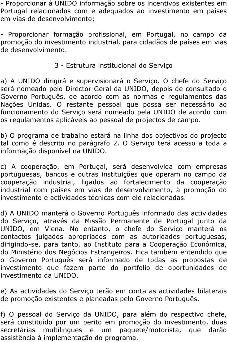 O chefe do Serviço será nomeado pelo Director-Geral da UNIDO, depois de consultado o Governo Português, de acordo com as normas e regulamentos das Nações Unidas.