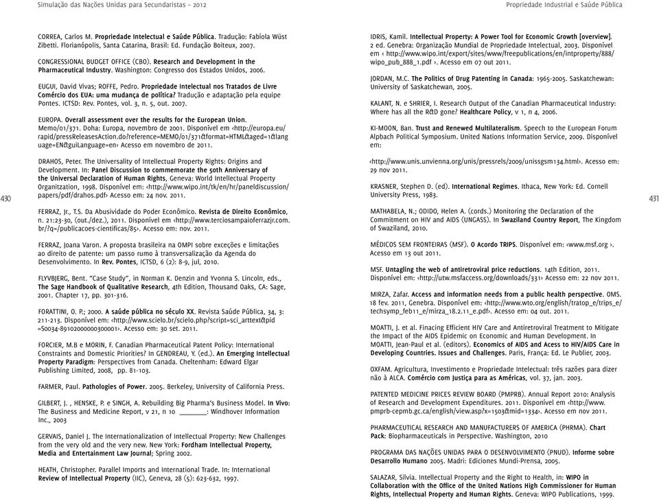 Propriedade Intelectual nos Tratados de Livre Comércio dos EUA: uma mudança de política? Tradução e adaptação pela equipe Pontes. ICTSD: Rev. Pontes, vol. 3, n. 5, out. 2007. EUROPA.