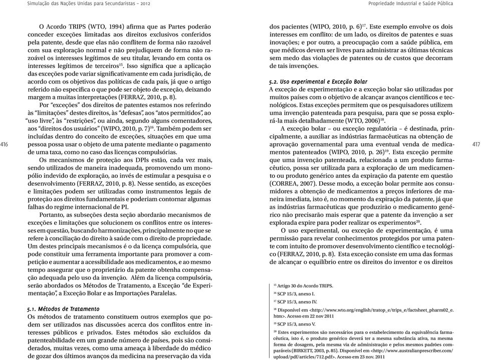 Isso significa que a aplicação das exceções pode variar significativamente em cada jurisdição, de acordo com os objetivos das políticas de cada país, já que o artigo referido não especifica o que