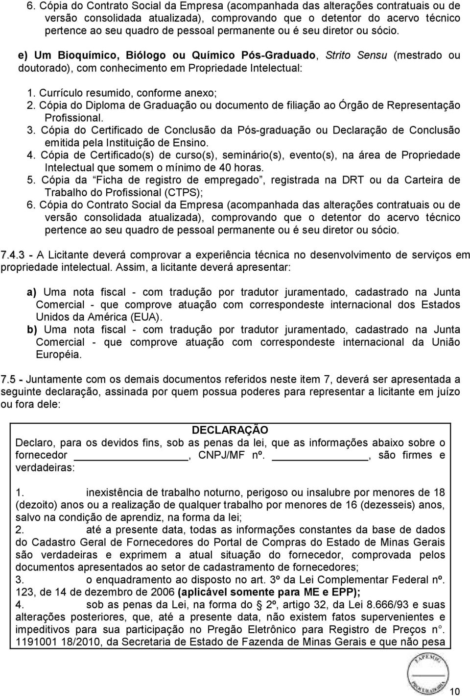 Currículo resumido, conforme anexo; 2. Cópia do Diploma de Graduação ou documento de filiação ao Órgão de Representação Profissional. 3.