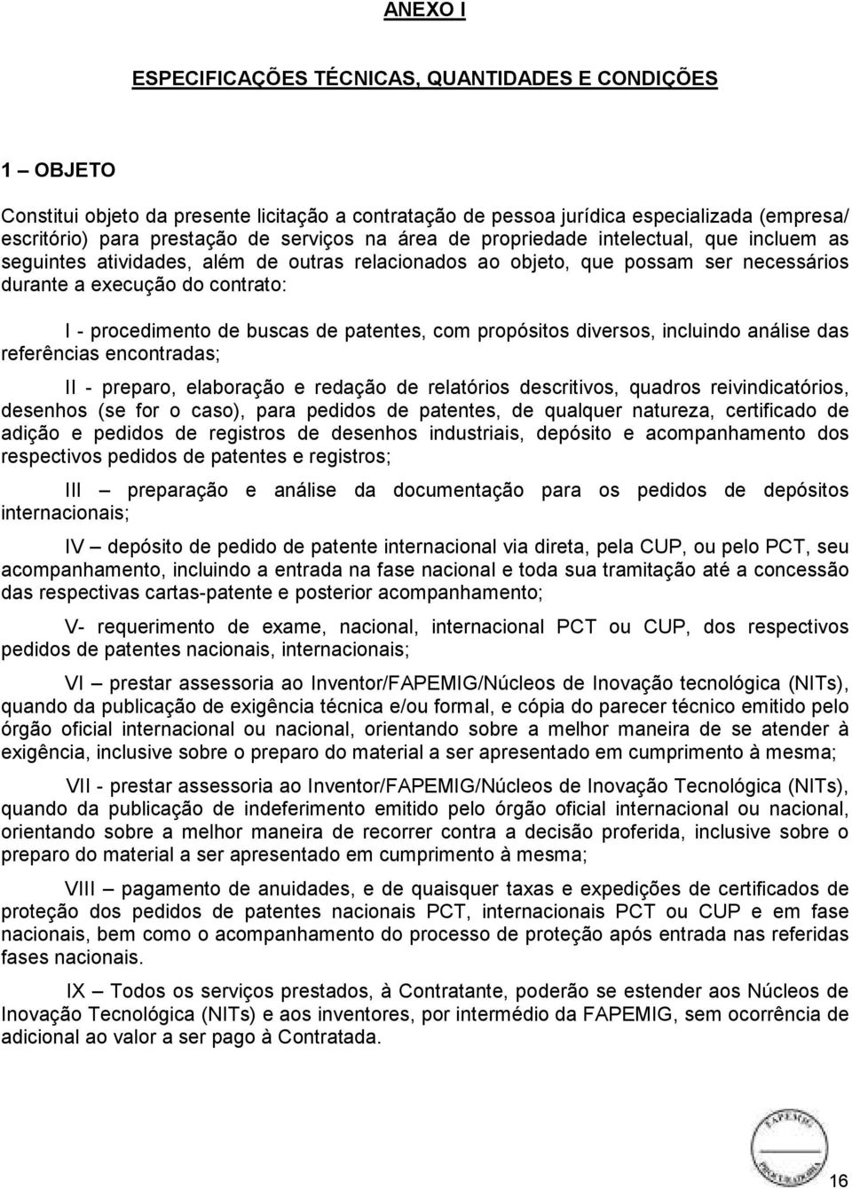 buscas de patentes, com propósitos diversos, incluindo análise das referências encontradas; II - preparo, elaboração e redação de relatórios descritivos, quadros reivindicatórios, desenhos (se for o