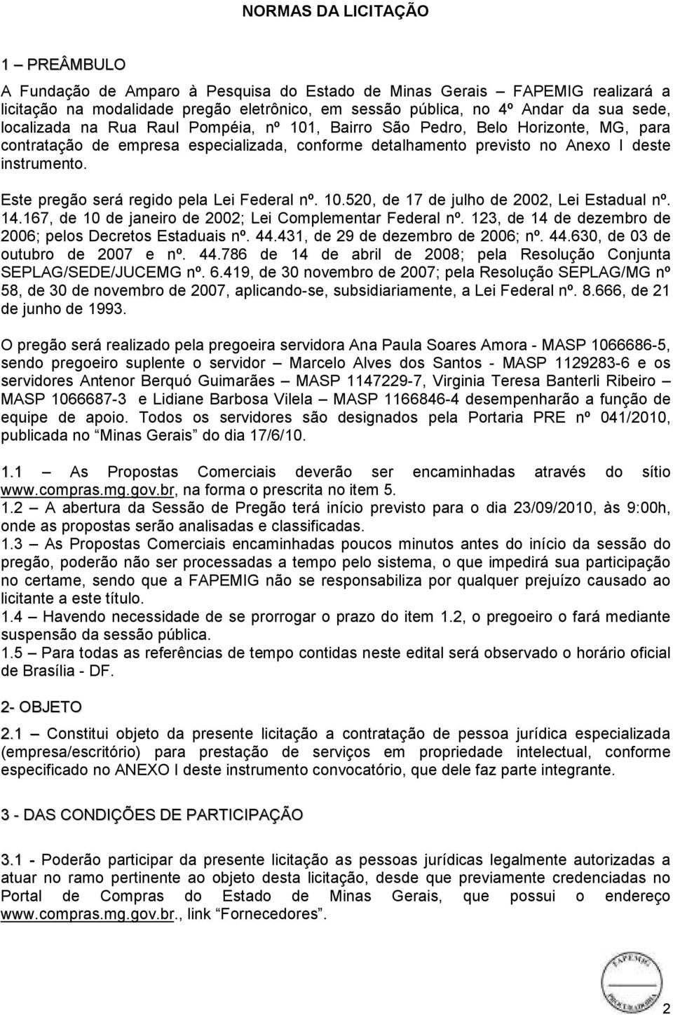 Este pregão será regido pela Lei Federal nº. 10.520, de 17 de julho de 2002, Lei Estadual nº. 14.167, de 10 de janeiro de 2002; Lei Complementar Federal nº.