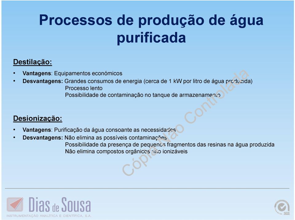 Desionização: Vantagens: Purificação da água consoante as necessidades Desvantagens: Não elimina as possíveis contaminações