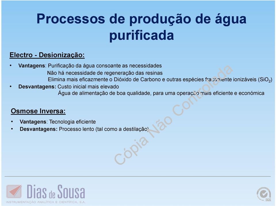 ionizáveis (SiO 2 ) Desvantagens: Custo inicial mais elevado Água de alimentação de boa qualidade, para uma operação mais