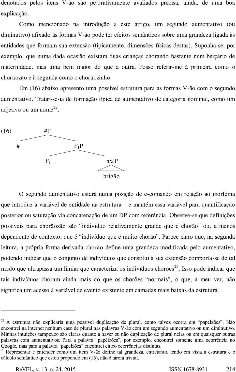 (tipicamente, dimensões físicas destas). Suponha-se, por exemplo, que numa dada ocasião existam duas crianças chorando bastante num berçário de maternidade, mas uma bem maior do que a outra.