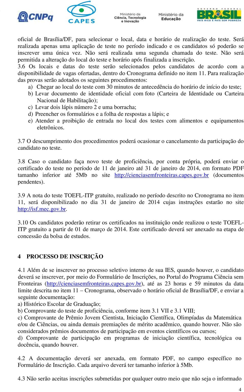 Não será permitida a alteração do local do teste e horário após finalizada a inscrição. 3.