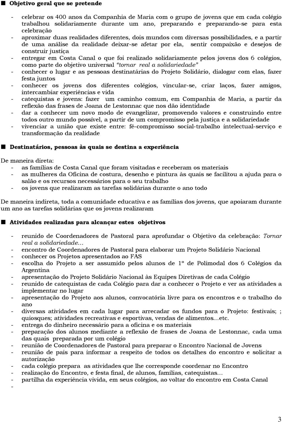 justiça - entregar em Costa Canal o que foi realizado solidariamente pelos jovens dos 6 colégios, como parte do objetivo universal tornar real a solidariedade - conhecer o lugar e as pessoas