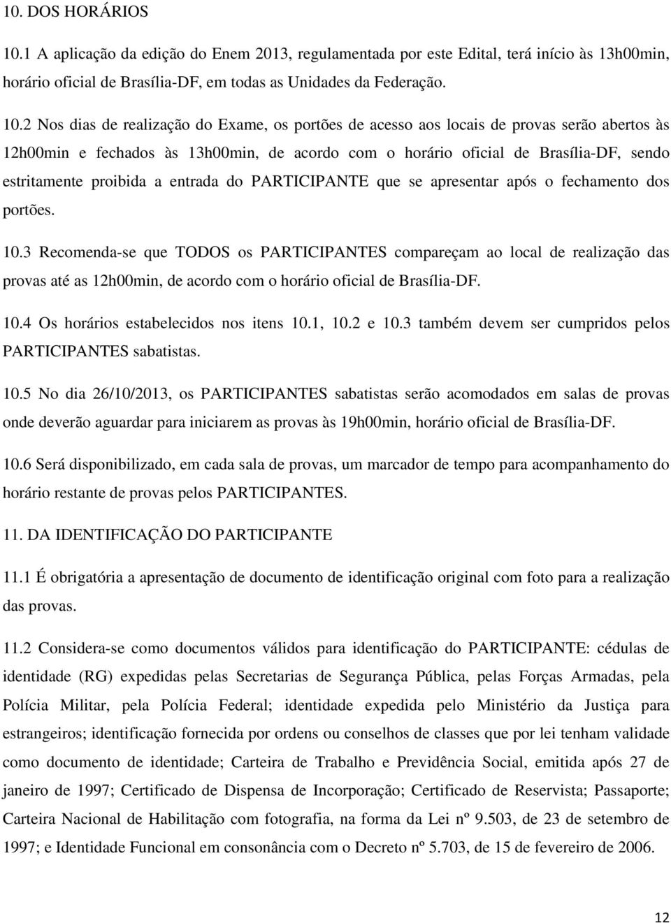 2 Nos dias de realização do Exame, os portões de acesso aos locais de provas serão abertos às 12h00min e fechados às 13h00min, de acordo com o horário oficial de Brasília-DF, sendo estritamente