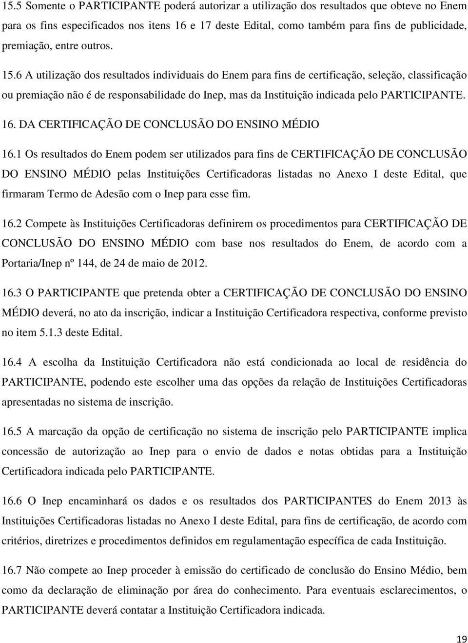 6 A utilização dos resultados individuais do Enem para fins de certificação, seleção, classificação ou premiação não é de responsabilidade do Inep, mas da Instituição indicada pelo RTICINTE. 16.