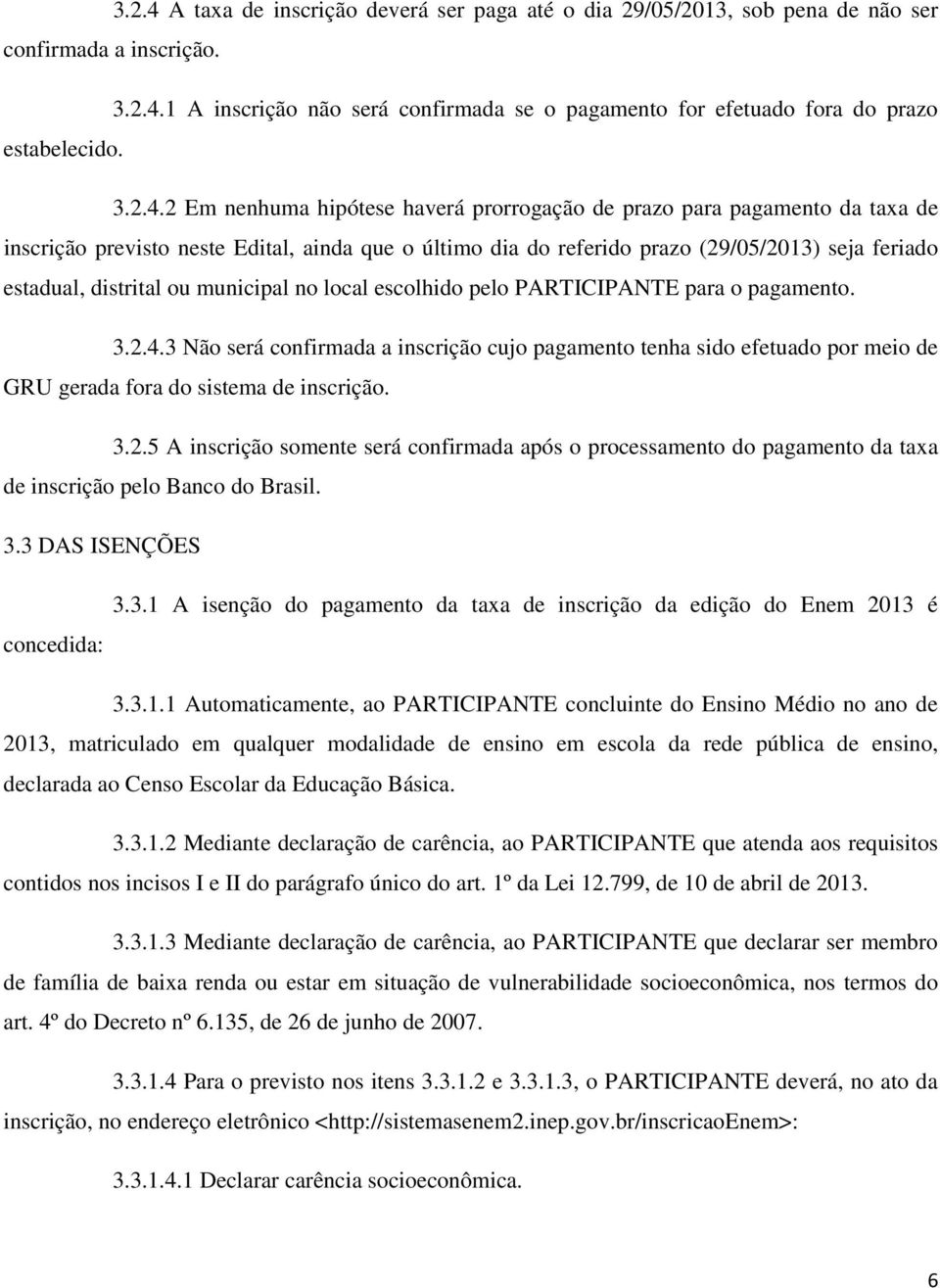 2 Em nenhuma hipótese haverá prorrogação de prazo para pagamento da taxa de inscrição previsto neste Edital, ainda que o último dia do referido prazo (29/05/2013) seja feriado estadual, distrital ou