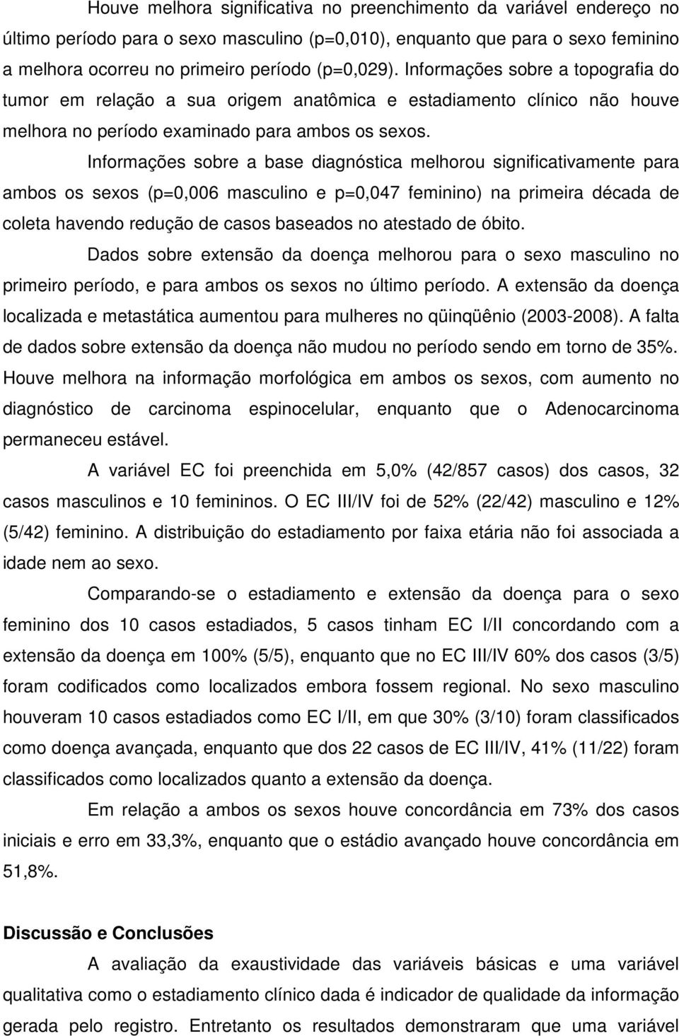 Informações sobre a base diagnóstica melhorou significativamente para ambos os sexos (p=0,006 masculino e p=0,047 feminino) na primeira década de coleta havendo redução de casos baseados no atestado