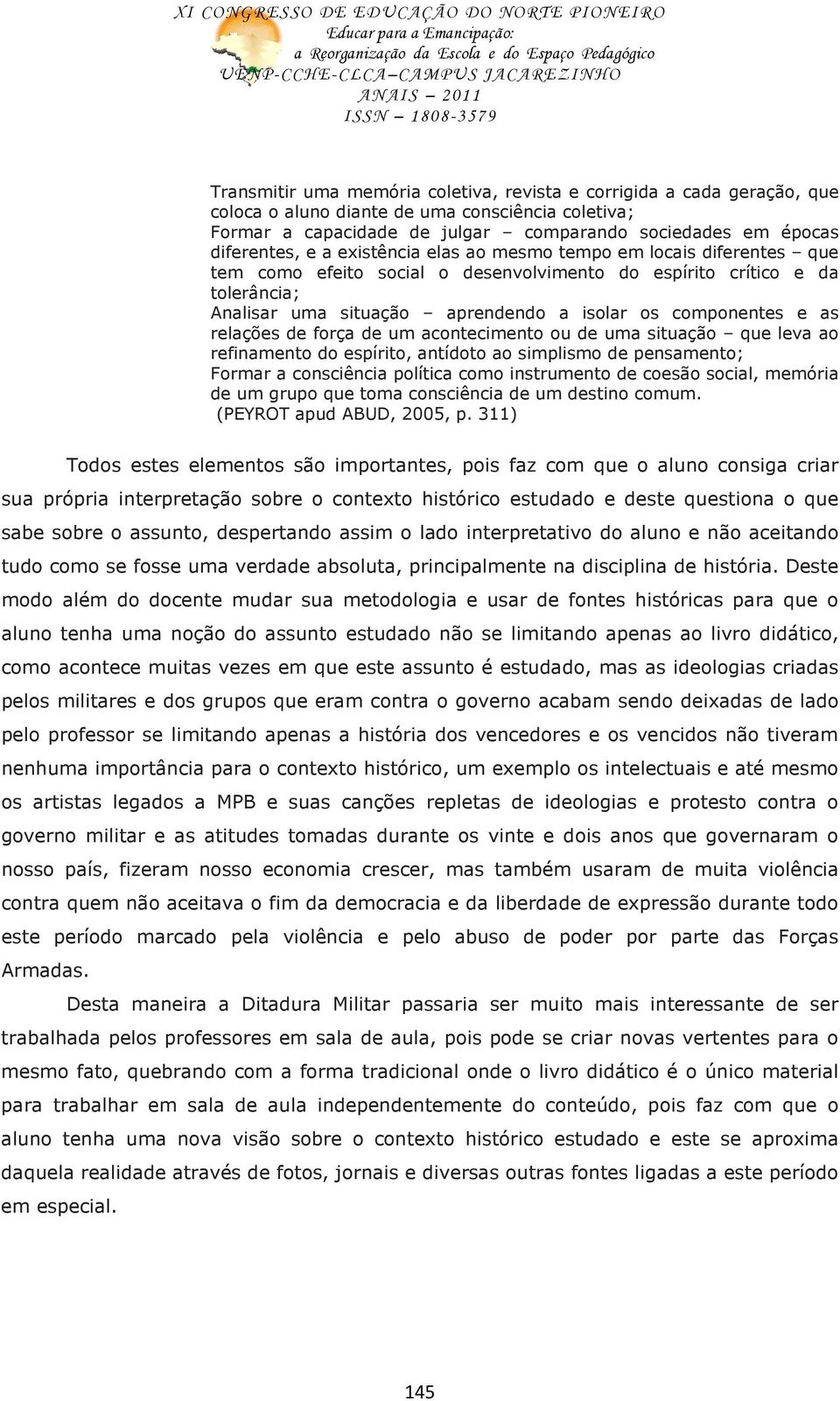 relações de força de um acontecimento ou de uma situação que leva ao refinamento do espírito, antídoto ao simplismo de pensamento; Formar a consciência política como instrumento de coesão social,