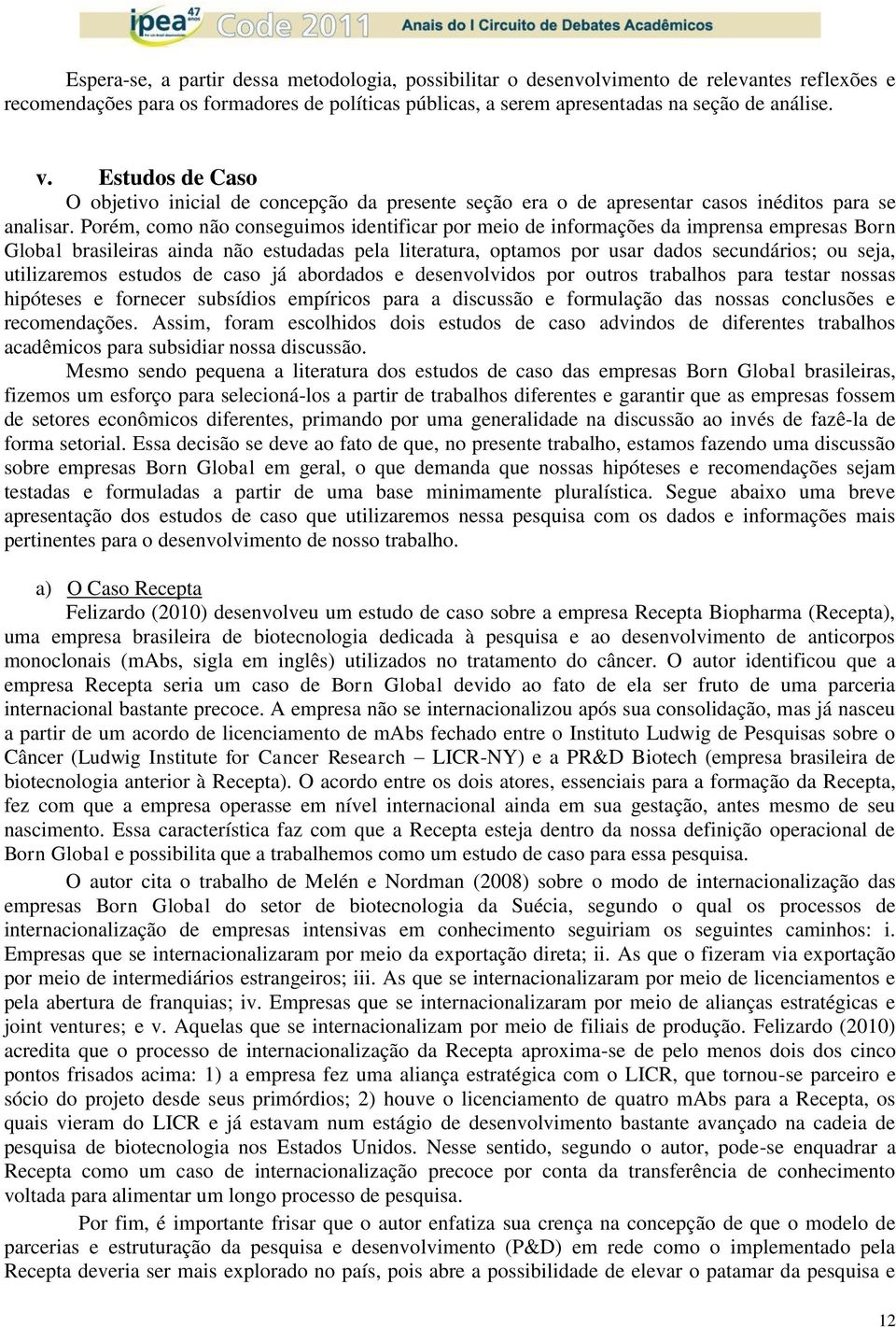 Porém, como não conseguimos identificar por meio de informações da imprensa empresas Born Global brasileiras ainda não estudadas pela literatura, optamos por usar dados secundários; ou seja,