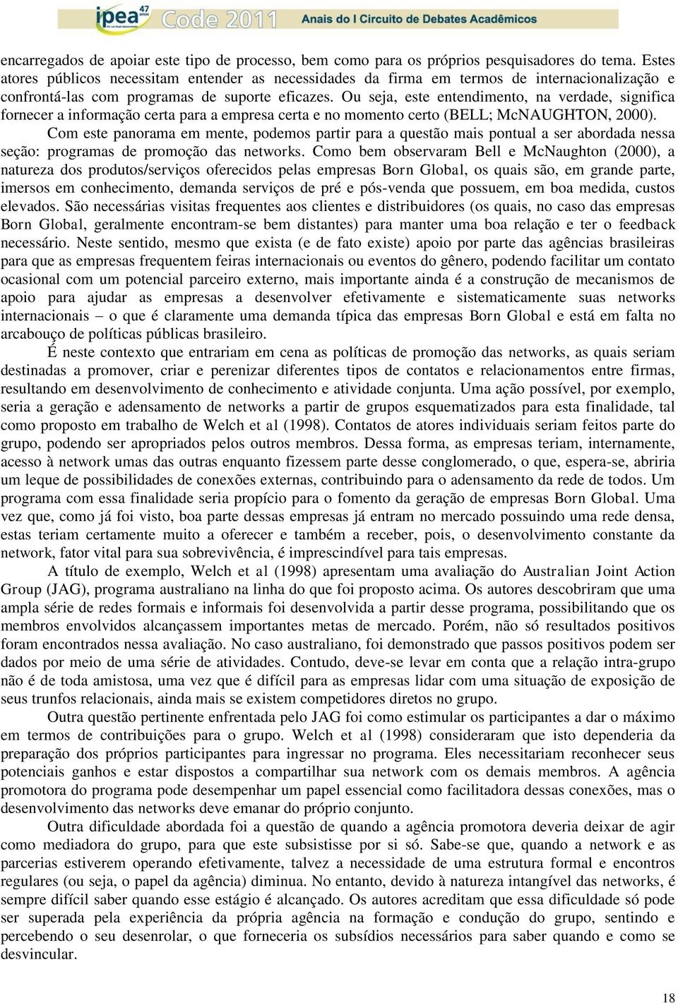 Ou seja, este entendimento, na verdade, significa fornecer a informação certa para a empresa certa e no momento certo (BELL; McNAUGHTON, 2000).