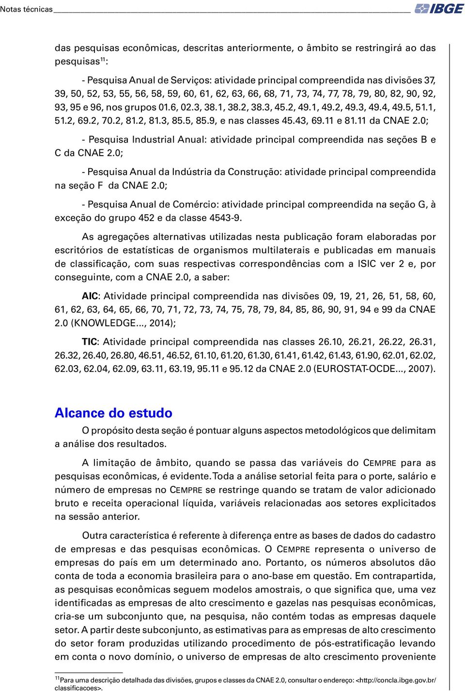 2, 81.2, 81.3, 85.5, 85.9, e nas classes 45.43, 69.11 e 81.11 da CNAE 2.0; - Pesquisa Industrial Anual: atividade principal compreendida nas seções B e C da CNAE 2.