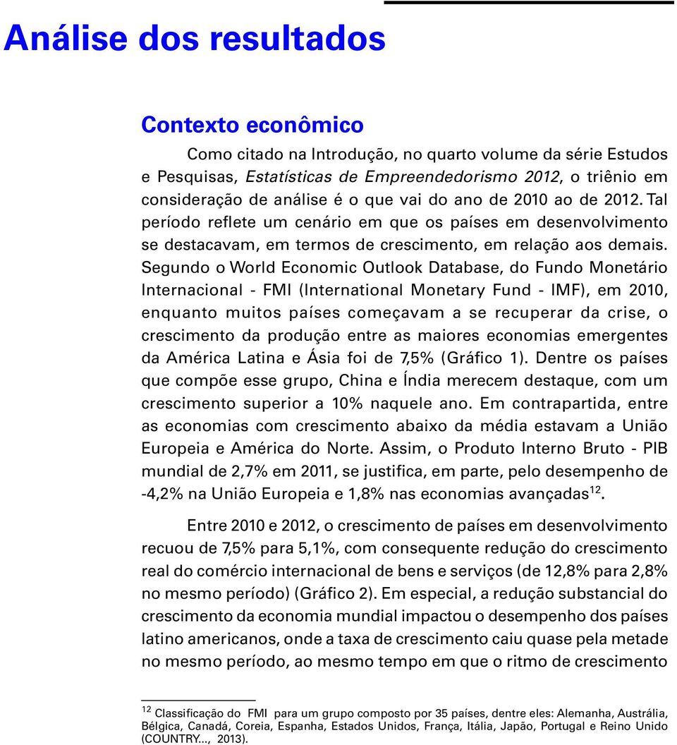 Segundo o World Economic Outlook Database, do Fundo Monetário Internacional - FMI (International Monetary Fund - IMF), em 2010, enquanto muitos países começavam a se recuperar da crise, o crescimento