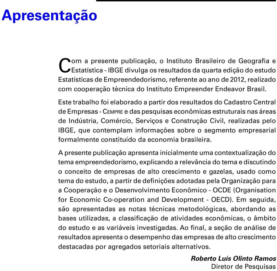 Este trabalho foi elaborado a partir dos resultados do Cadastro Central de Empresas - Cempre e das pesquisas econômicas estruturais nas áreas de Indústria, Comércio, Serviços e Construção Civil,