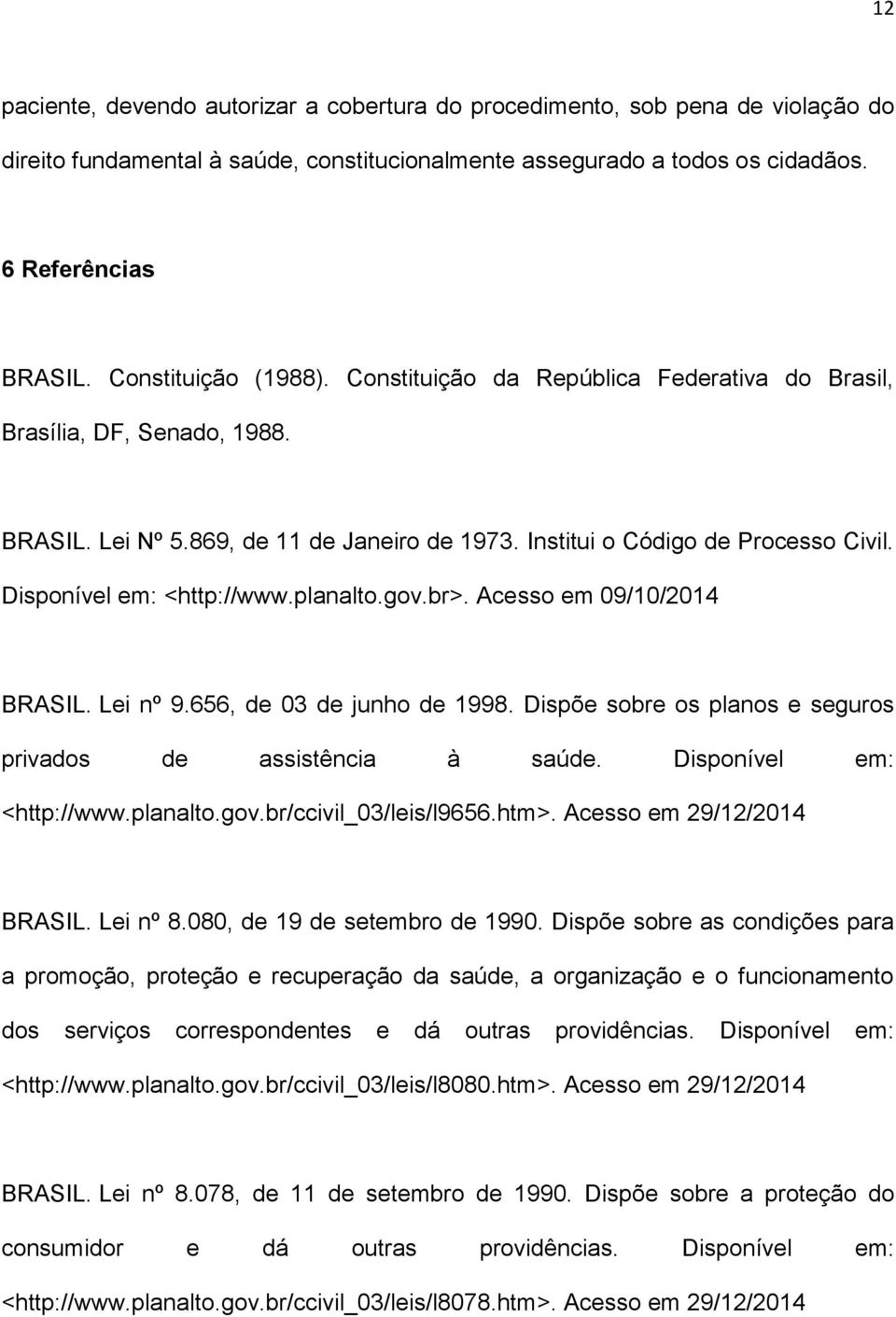 Disponível em: <http://www.planalto.gov.br>. Acesso em 09/10/2014 BRASIL. Lei nº 9.656, de 03 de junho de 1998. Dispõe sobre os planos e seguros privados de assistência à saúde.