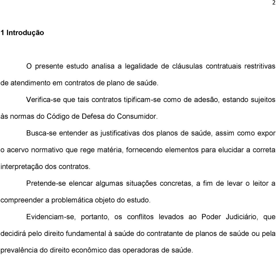 Busca-se entender as justificativas dos planos de saúde, assim como expor o acervo normativo que rege matéria, fornecendo elementos para elucidar a correta interpretação dos contratos.