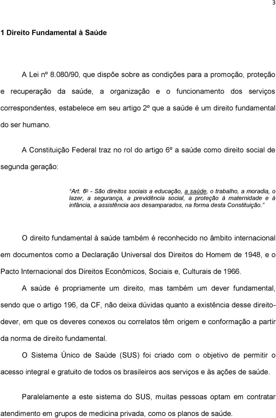 direito fundamental do ser humano. A Constituição Federal traz no rol do artigo 6º a saúde como direito social de segunda geração: Art.