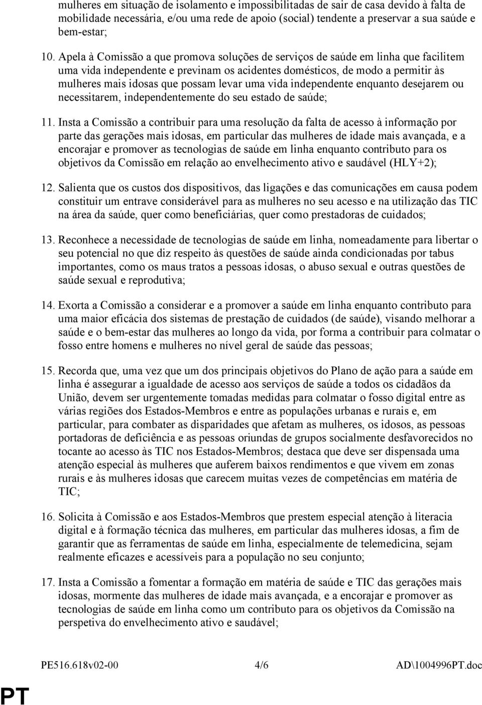 levar uma vida independente enquanto desejarem ou necessitarem, independentemente do seu estado de saúde; 11.