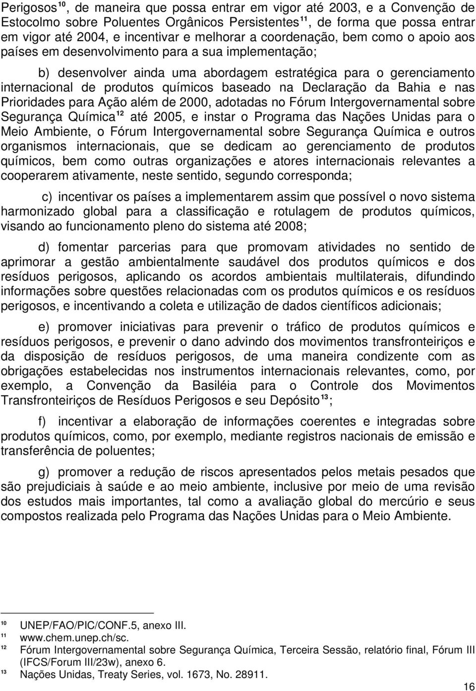 na Declaração da Bahia e nas Prioridades para Ação além de 2000, adotadas no Fórum Intergovernamental sobre Segurança Química 12 até 2005, e instar o Programa das Nações Unidas para o Meio Ambiente,