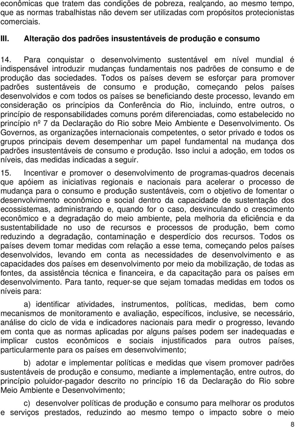 Para conquistar o desenvolvimento sustentável em nível mundial é indispensável introduzir mudanças fundamentais nos padrões de consumo e de produção das sociedades.