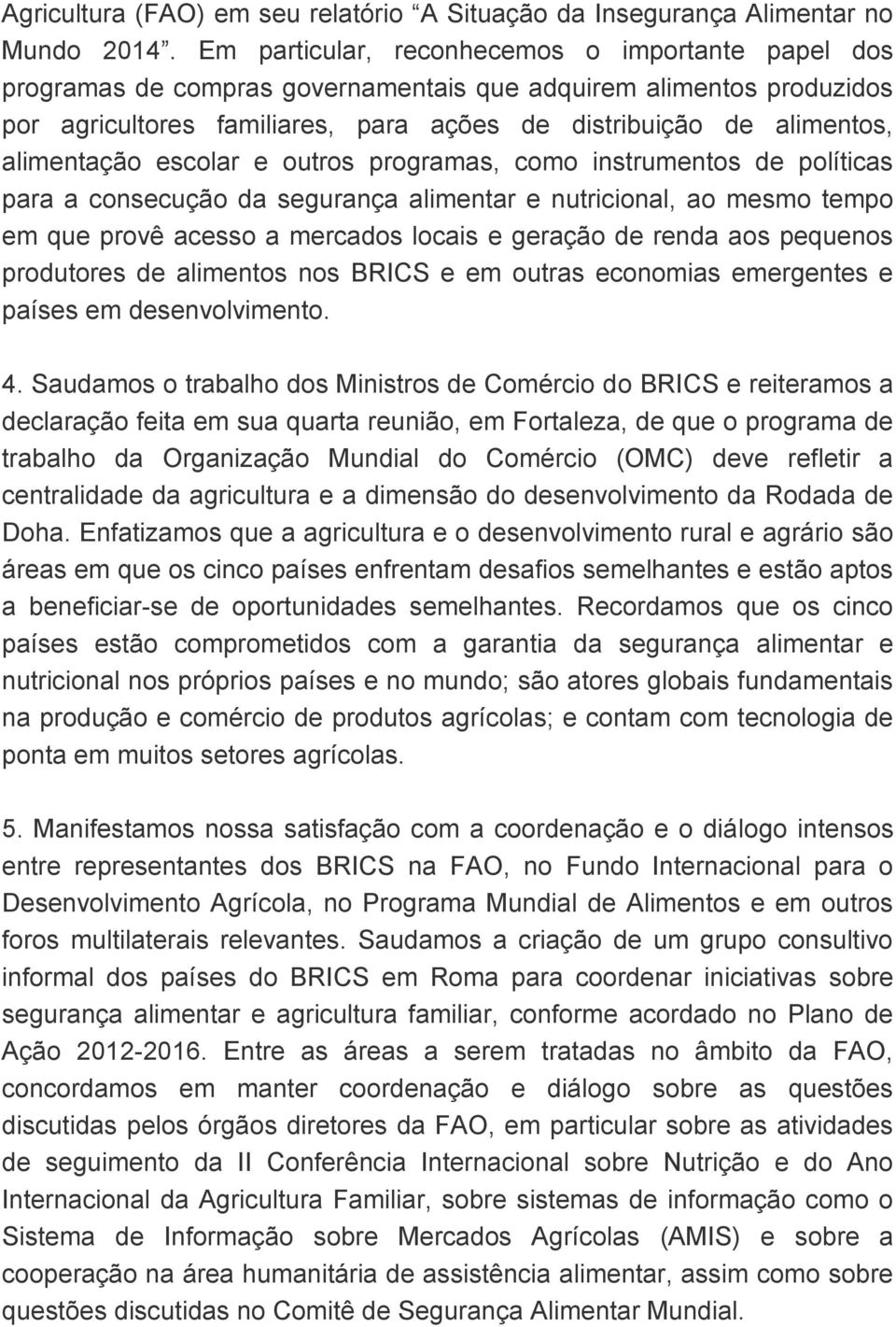 alimentação escolar e outros programas, como instrumentos de políticas para a consecução da segurança alimentar e nutricional, ao mesmo tempo em que provê acesso a mercados locais e geração de renda