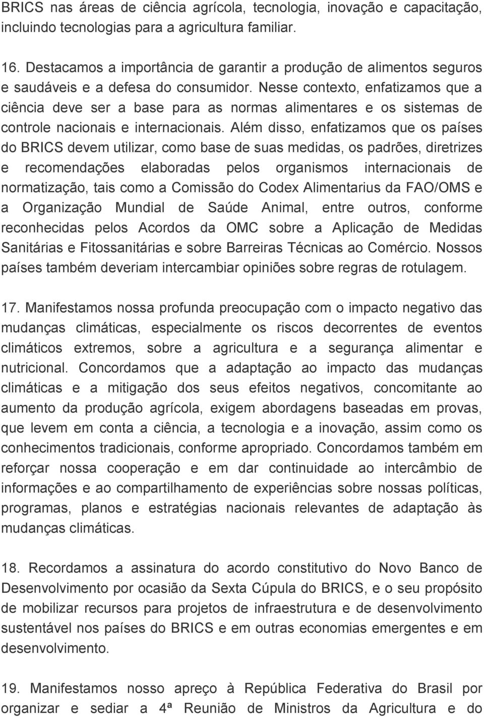 Nesse contexto, enfatizamos que a ciência deve ser a base para as normas alimentares e os sistemas de controle nacionais e internacionais.