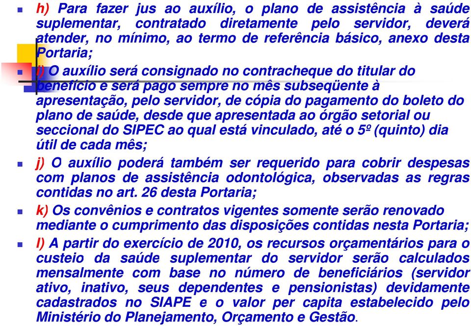 apresentada ao órgão setorial ou seccional do SIPEC ao qual está vinculado, até o 5º (quinto) dia útil de cada mês; j) O auxílio poderá também ser requerido para cobrir despesas com planos de