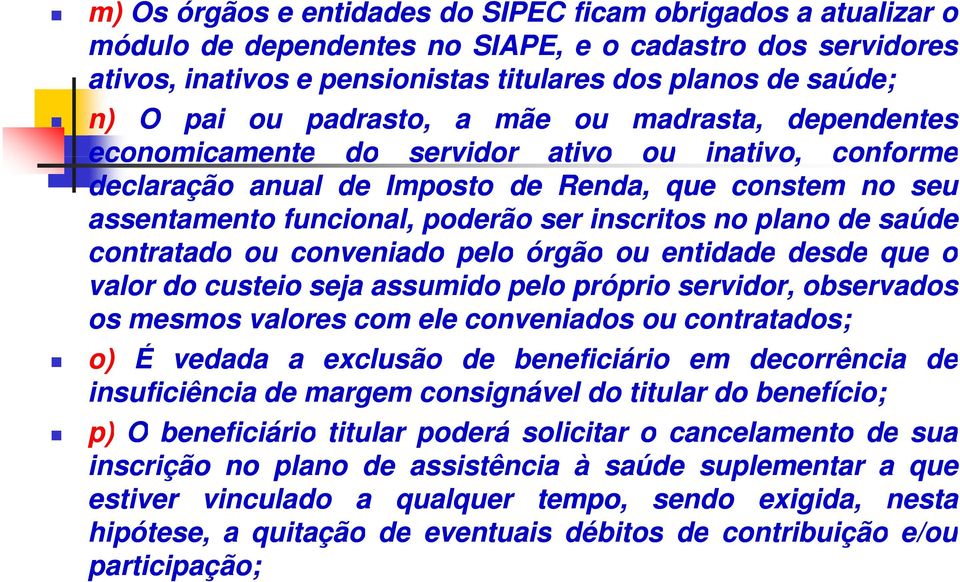 inscritos no plano de saúde contratado ou conveniado pelo órgão ou entidade desde que o valor do custeio seja assumido pelo próprio servidor, observados os mesmos valores com ele conveniados ou