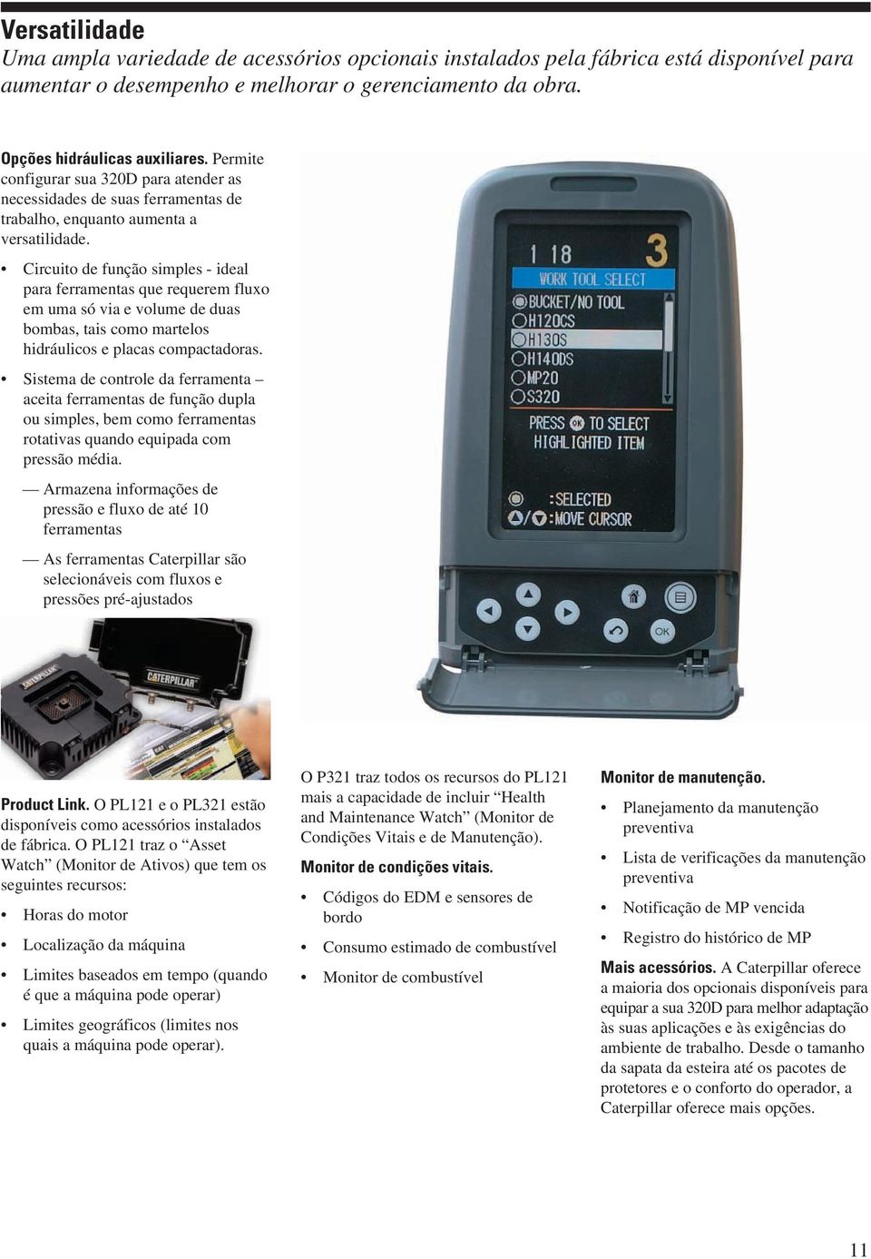 Circuito de função simples - ideal para ferramentas que requerem fluxo em uma só via e volume de duas bombas, tais como martelos hidráulicos e placas compactadoras.